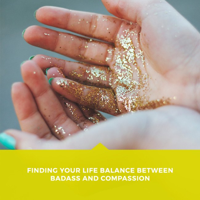 Finding-Your-Life-Balance-between-Badass-and-Compassion