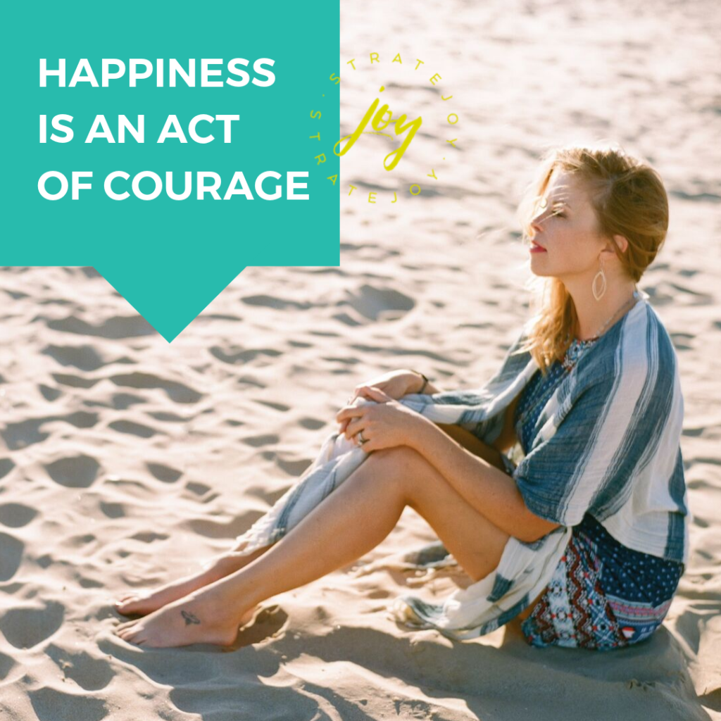 Happiness is an Act of Courage