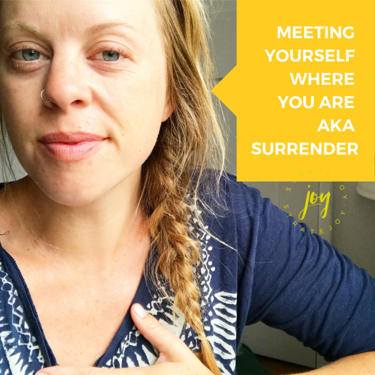 Meeting Yourself Where You Are aka Surrender - Stratejoy